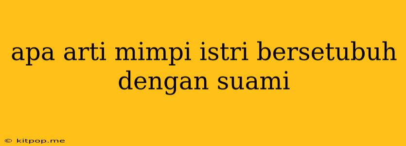 Apa Arti Mimpi Istri Bersetubuh Dengan Suami