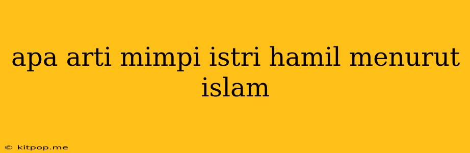 Apa Arti Mimpi Istri Hamil Menurut Islam