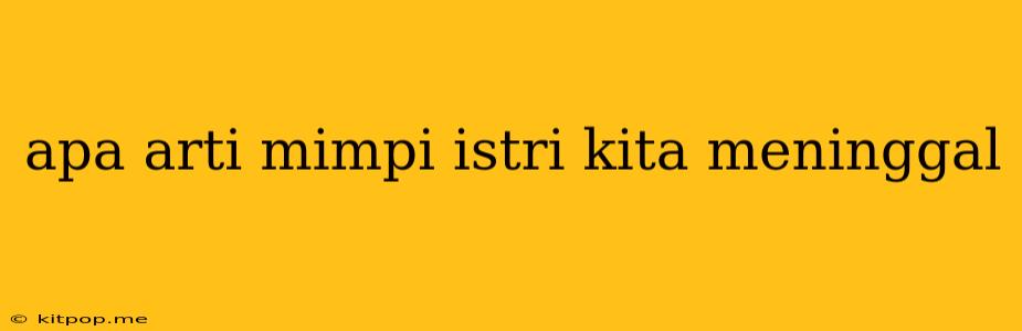 Apa Arti Mimpi Istri Kita Meninggal