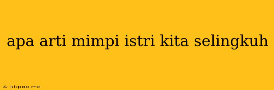 Apa Arti Mimpi Istri Kita Selingkuh