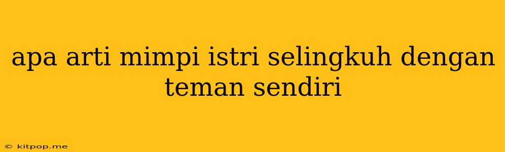 Apa Arti Mimpi Istri Selingkuh Dengan Teman Sendiri