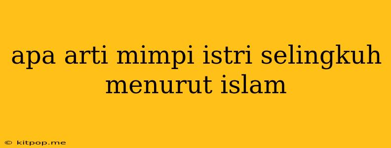 Apa Arti Mimpi Istri Selingkuh Menurut Islam