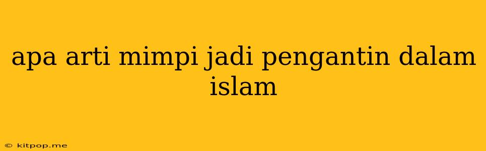 Apa Arti Mimpi Jadi Pengantin Dalam Islam