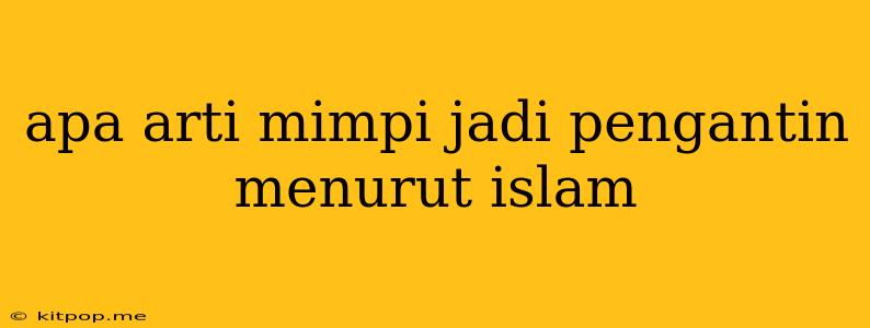 Apa Arti Mimpi Jadi Pengantin Menurut Islam