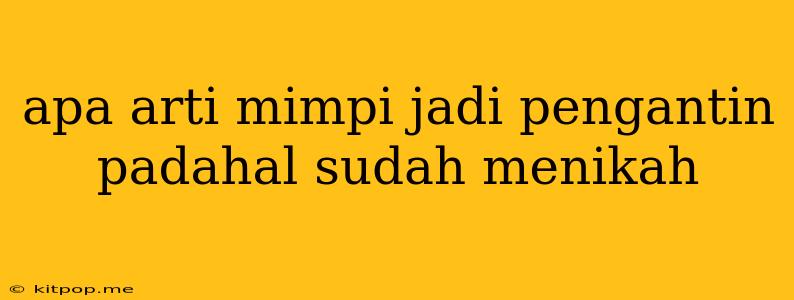 Apa Arti Mimpi Jadi Pengantin Padahal Sudah Menikah