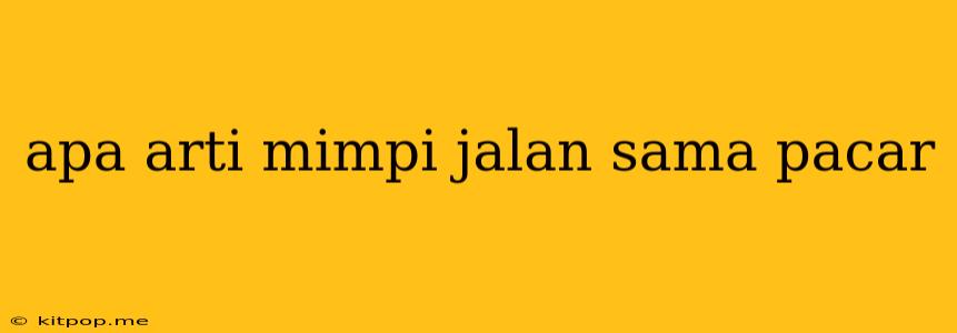 Apa Arti Mimpi Jalan Sama Pacar