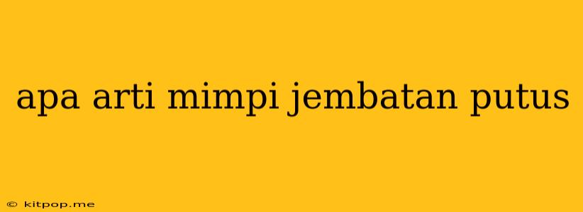 Apa Arti Mimpi Jembatan Putus