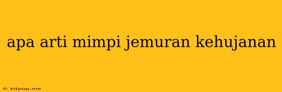 Apa Arti Mimpi Jemuran Kehujanan