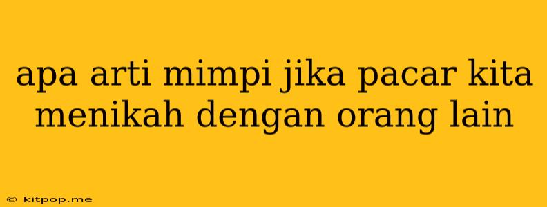 Apa Arti Mimpi Jika Pacar Kita Menikah Dengan Orang Lain