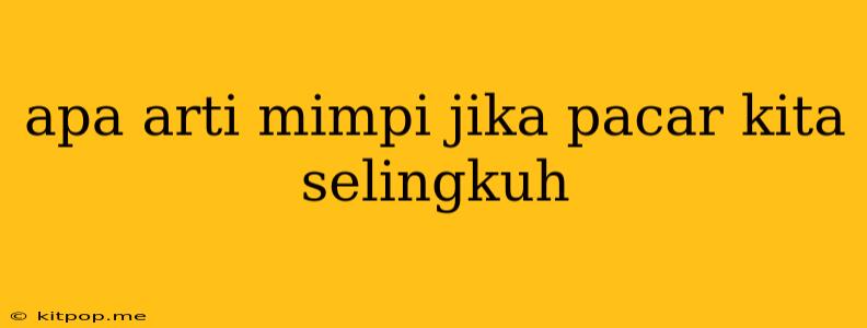 Apa Arti Mimpi Jika Pacar Kita Selingkuh