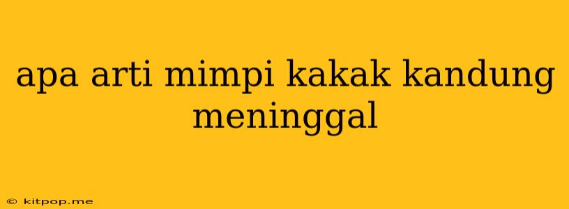 Apa Arti Mimpi Kakak Kandung Meninggal