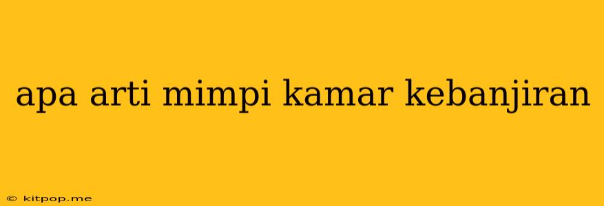 Apa Arti Mimpi Kamar Kebanjiran