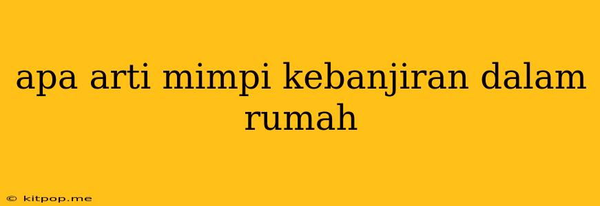 Apa Arti Mimpi Kebanjiran Dalam Rumah