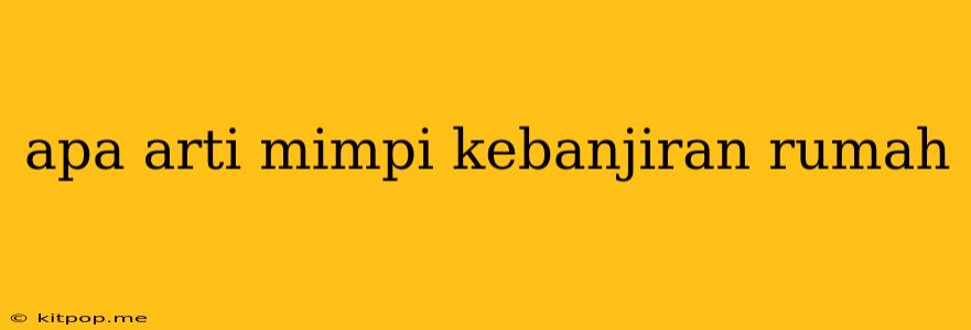 Apa Arti Mimpi Kebanjiran Rumah