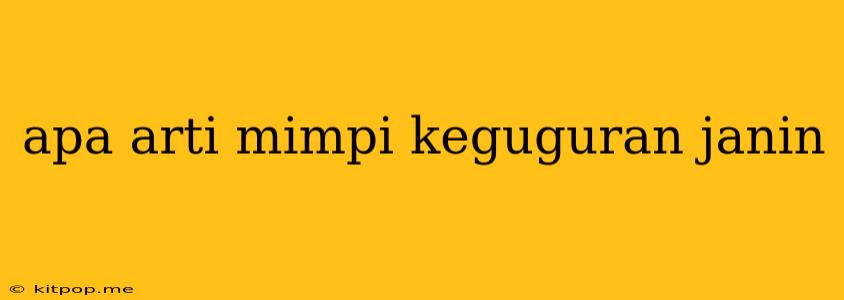 Apa Arti Mimpi Keguguran Janin