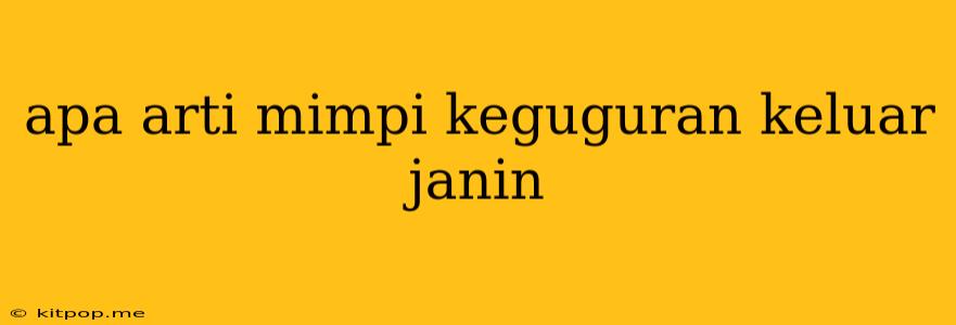 Apa Arti Mimpi Keguguran Keluar Janin