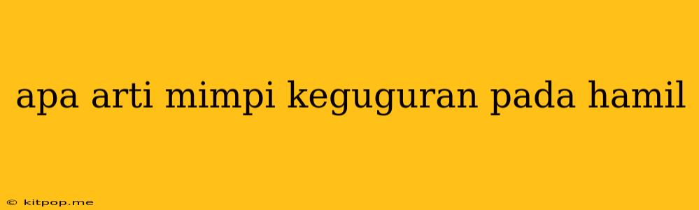 Apa Arti Mimpi Keguguran Pada Hamil