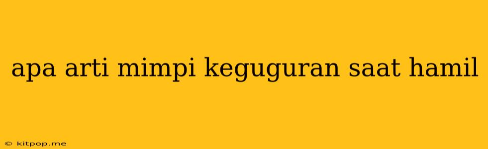 Apa Arti Mimpi Keguguran Saat Hamil