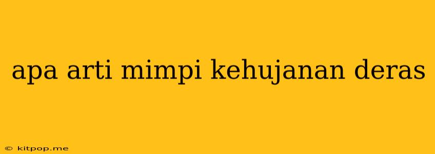 Apa Arti Mimpi Kehujanan Deras