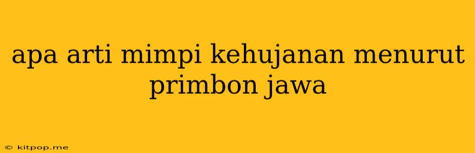 Apa Arti Mimpi Kehujanan Menurut Primbon Jawa