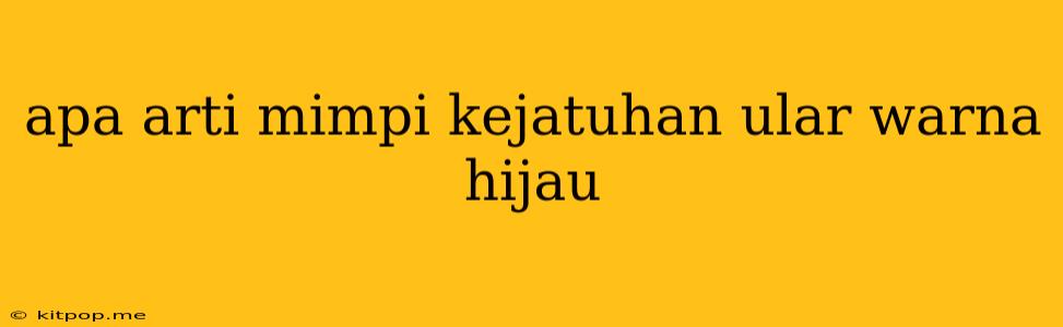 Apa Arti Mimpi Kejatuhan Ular Warna Hijau