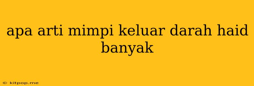 Apa Arti Mimpi Keluar Darah Haid Banyak