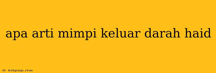 Apa Arti Mimpi Keluar Darah Haid