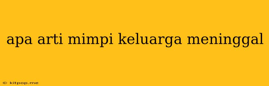 Apa Arti Mimpi Keluarga Meninggal