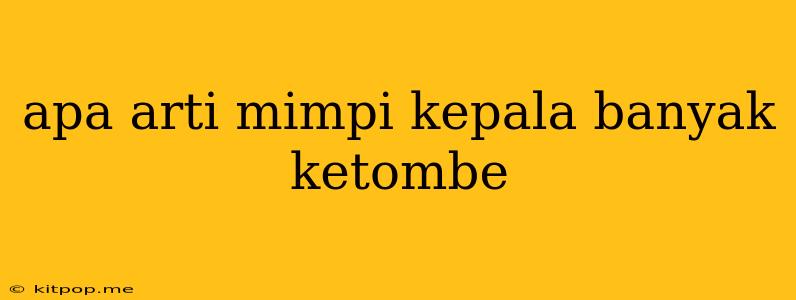 Apa Arti Mimpi Kepala Banyak Ketombe