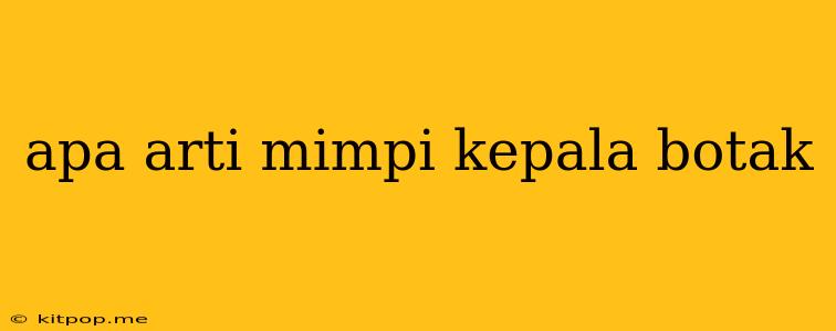 Apa Arti Mimpi Kepala Botak