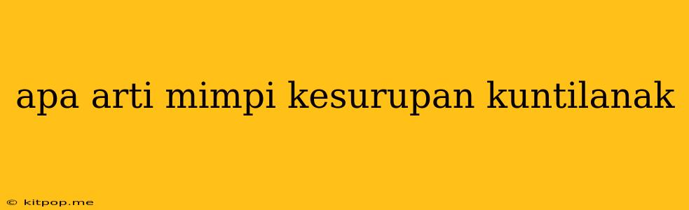 Apa Arti Mimpi Kesurupan Kuntilanak