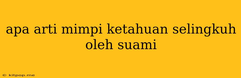 Apa Arti Mimpi Ketahuan Selingkuh Oleh Suami