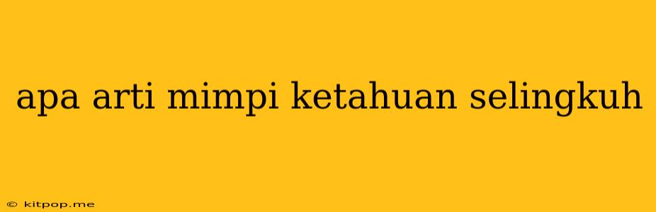 Apa Arti Mimpi Ketahuan Selingkuh