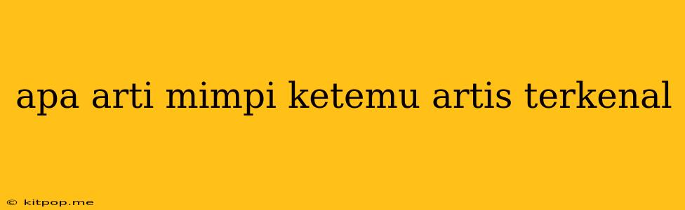 Apa Arti Mimpi Ketemu Artis Terkenal