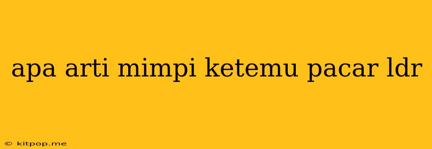 Apa Arti Mimpi Ketemu Pacar Ldr