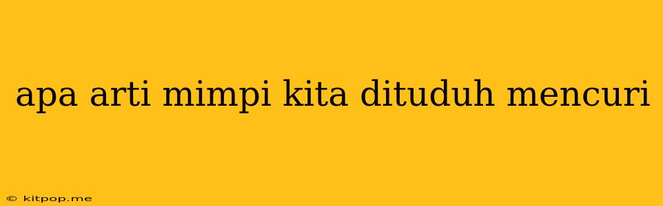 Apa Arti Mimpi Kita Dituduh Mencuri