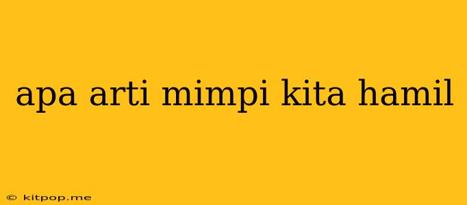 Apa Arti Mimpi Kita Hamil