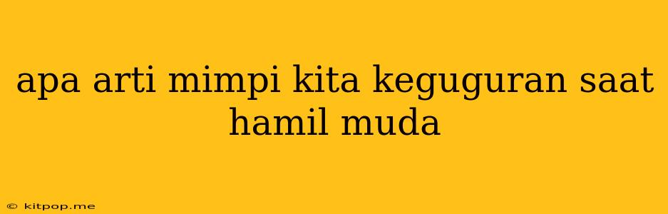 Apa Arti Mimpi Kita Keguguran Saat Hamil Muda