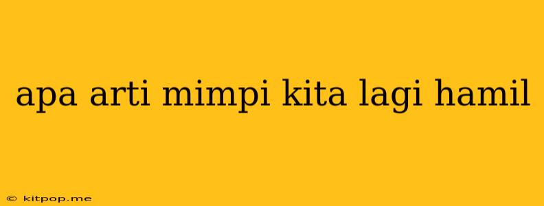 Apa Arti Mimpi Kita Lagi Hamil