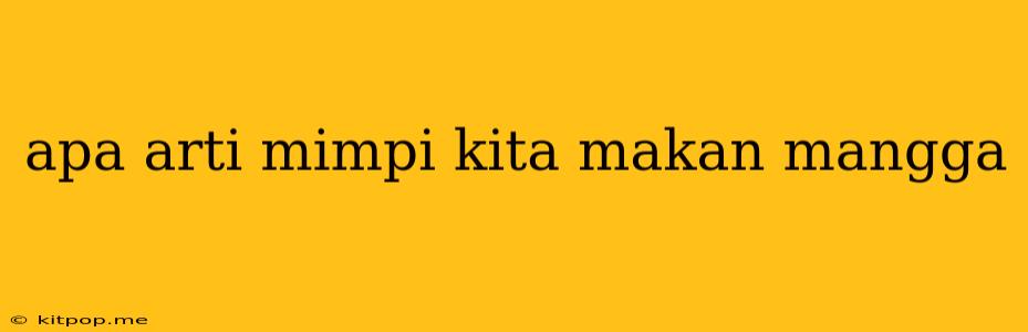 Apa Arti Mimpi Kita Makan Mangga