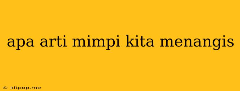 Apa Arti Mimpi Kita Menangis