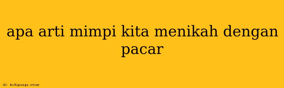 Apa Arti Mimpi Kita Menikah Dengan Pacar