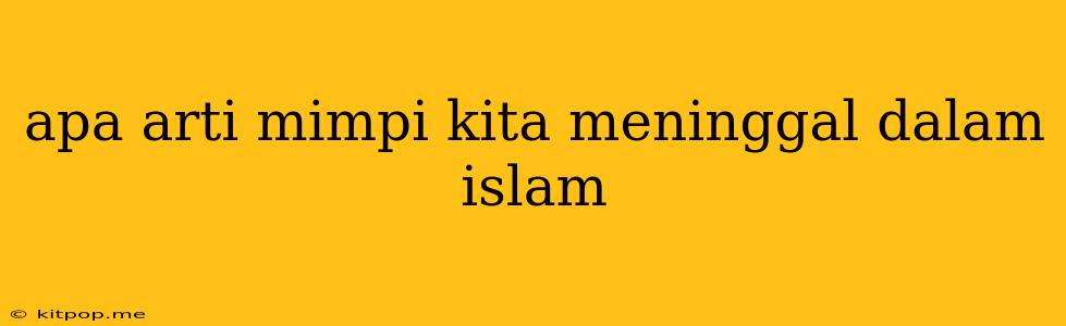 Apa Arti Mimpi Kita Meninggal Dalam Islam