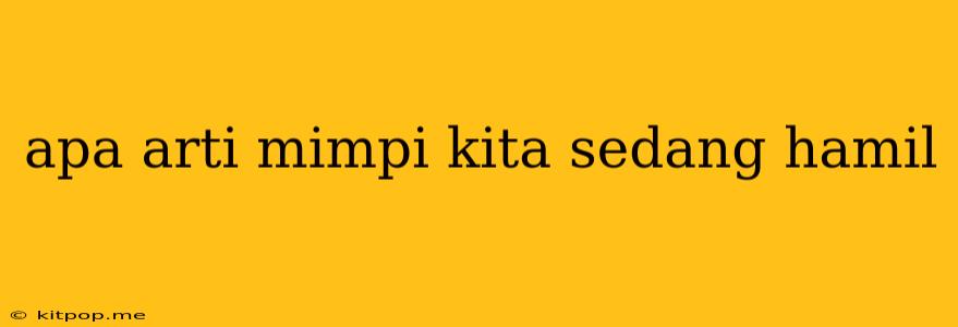 Apa Arti Mimpi Kita Sedang Hamil