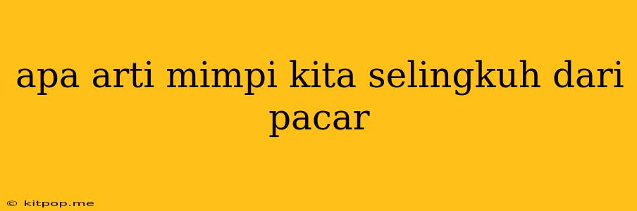 Apa Arti Mimpi Kita Selingkuh Dari Pacar