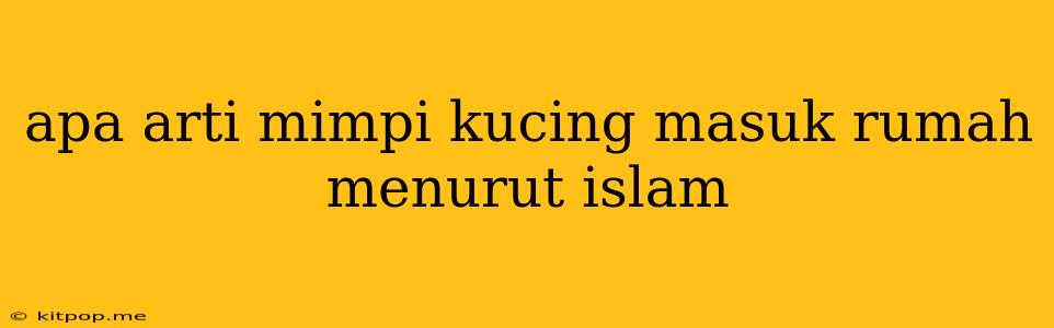 Apa Arti Mimpi Kucing Masuk Rumah Menurut Islam