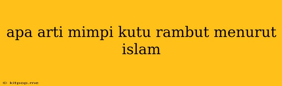 Apa Arti Mimpi Kutu Rambut Menurut Islam