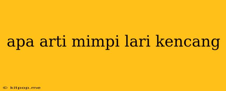 Apa Arti Mimpi Lari Kencang