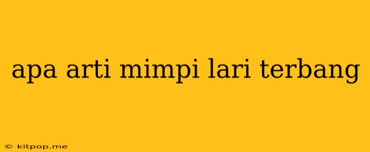 Apa Arti Mimpi Lari Terbang