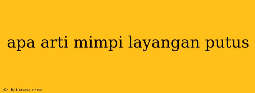 Apa Arti Mimpi Layangan Putus